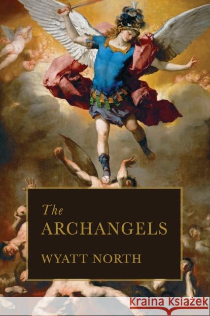 The Archangels Wyatt North 9781647980580 Eternal Chrysostom LLC