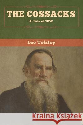 The Cossacks: A Tale of 1852 Leo Tolstoy 9781647990572