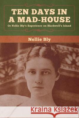 Ten Days in a Mad-House Nellie Bly 9781647990916 Bibliotech Press