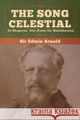 The Song Celestial or Bhagavad- Gita (From the Mahabharata) Sir Edwin Arnold 9781647990954 Bibliotech Press