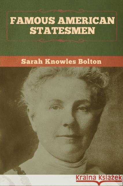 Famous American Statesmen Sarah Knowles Bolton 9781647992446 Bibliotech Press