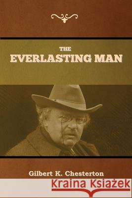 The Everlasting Man Gilbert K. Chesterton 9781647992644 Bibliotech Press