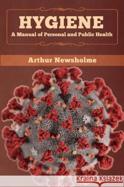 Hygiene: A Manual of Personal and Public Health Arthur Newsholme 9781647993566 Bibliotech Press