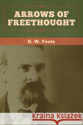 Arrows of Freethought G. W. Foote 9781647993726 Bibliotech Press