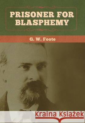 Prisoner for Blasphemy G. W. Foote 9781647993757 Bibliotech Press