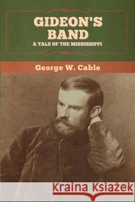 Gideon's Band: A Tale of the Mississippi George W. Cable 9781647993801 Bibliotech Press