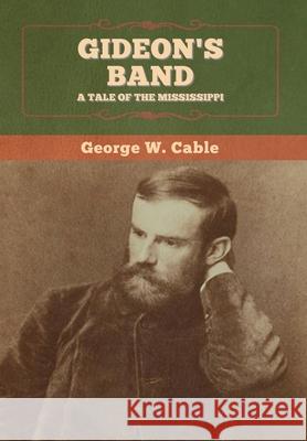 Gideon's Band: A Tale of the Mississippi George W. Cable 9781647993818 Bibliotech Press