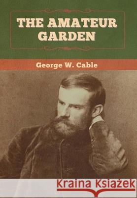 The Amateur Garden George W. Cable 9781647993856 Bibliotech Press