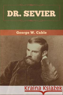 Dr. Sevier George W. Cable 9781647993863 Bibliotech Press