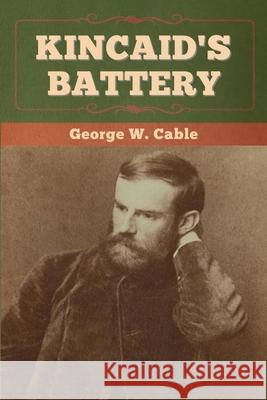 Kincaid's Battery George W. Cable 9781647993900 Bibliotech Press