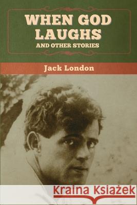 When God Laughs, and Other Stories Jack London 9781647994327