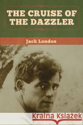 The Cruise of the Dazzler Jack London 9781647994648 Bibliotech Press