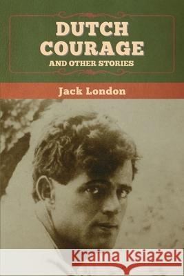 Dutch Courage and Other Stories Jack London 9781647994822