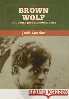 Brown Wolf and Other Jack London Stories Jack London 9781647994891 Bibliotech Press