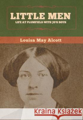 Little Men: Life at Plumfield With Jo's Boys Louisa May Alcott 9781647995133 Bibliotech Press