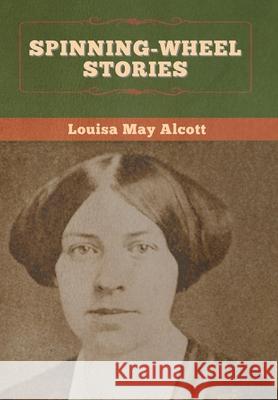 Spinning-Wheel Stories Louisa May Alcott 9781647995218