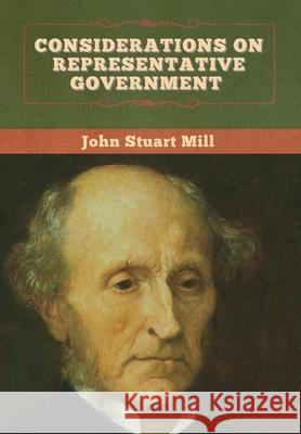 Considerations on Representative Government John Stuart Mill 9781647995492 Bibliotech Press