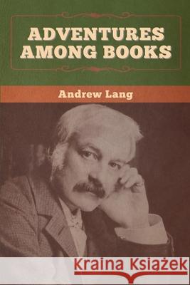 Adventures among Books Andrew Lang 9781647995669