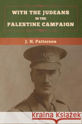 With the Judeans in the Palestine Campaign J H Patterson   9781647995768 Bibliotech Press