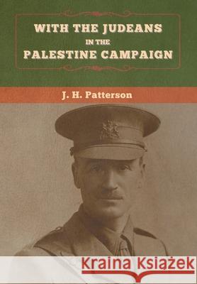 With the Judeans in the Palestine Campaign J H Patterson   9781647995775 Bibliotech Press