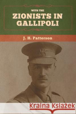 With the Zionists in Gallipoli J H Patterson   9781647995782 Bibliotech Press