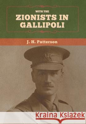 With the Zionists in Gallipoli J H Patterson   9781647995799 Bibliotech Press