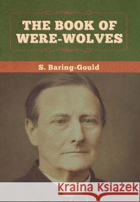 The Book of Were-Wolves S. Baring-Gould 9781647996086 Bibliotech Press
