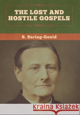 The Lost and Hostile Gospels S. Baring-Gould 9781647996093 Bibliotech Press