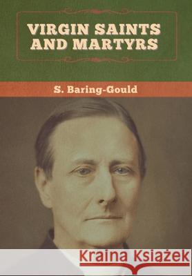 Virgin Saints and Martyrs S. Baring-Gould 9781647996109 Bibliotech Press