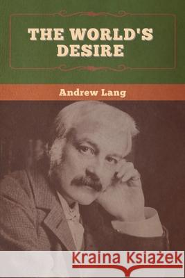 The World's Desire Andrew Lang H. Rider Haggard 9781647996253 Bibliotech Press
