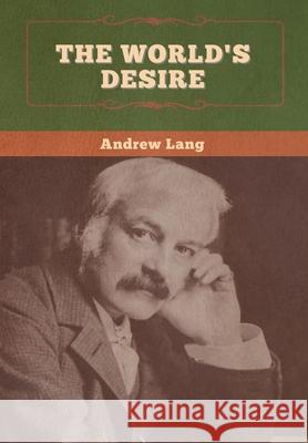 The World's Desire Andrew Lang H. Rider Haggard 9781647996260 Bibliotech Press
