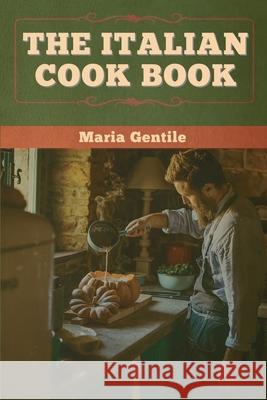 The Italian Cook Book Maria Gentile 9781647996376 Bibliotech Press