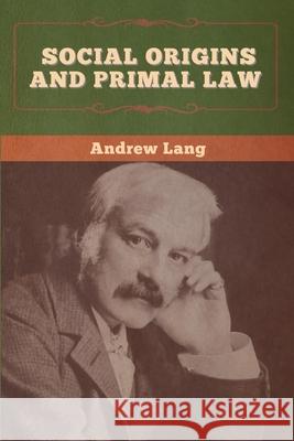 Social Origins and Primal Law Andrew Lang J. J. Atkinson 9781647996451