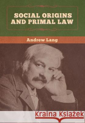 Social Origins and Primal Law Andrew Lang J. J. Atkinson 9781647996468