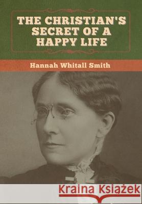 The Christian's Secret of a Happy Life Hannah Whitall Smith 9781647996642 Bibliotech Press