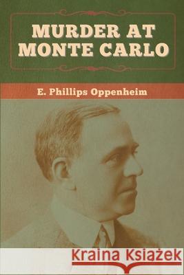 Murder at Monte Carlo E. Phillips Oppenheim 9781647996727 Bibliotech Press