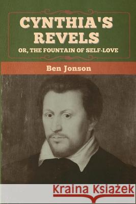 Cynthia's Revels; Or, The Fountain of Self-Love Ben Jonson 9781647996802
