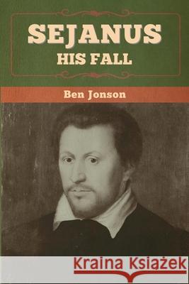 Sejanus: His Fall Ben Jonson 9781647996826