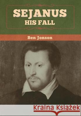 Sejanus: His Fall Ben Jonson 9781647996833