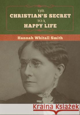 The Christian's Secret to a Happy Life Hannah Whitall Smith 9781647997199