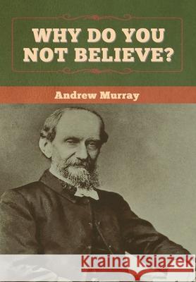 Why Do You Not Believe? Andrew Murray 9781647997243