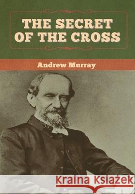 The Secret of the Cross Andrew Murray 9781647997281 Bibliotech Press