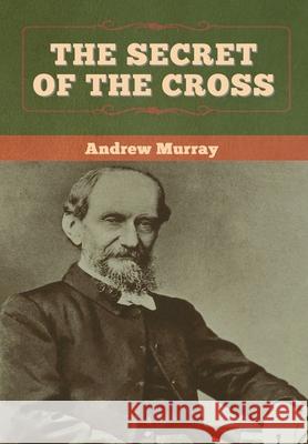 The Secret of the Cross Andrew Murray 9781647997281