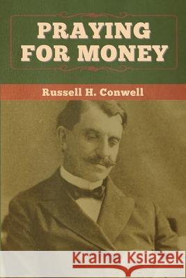 Praying for Money Russell H. Conwell 9781647997434 Bibliotech Press