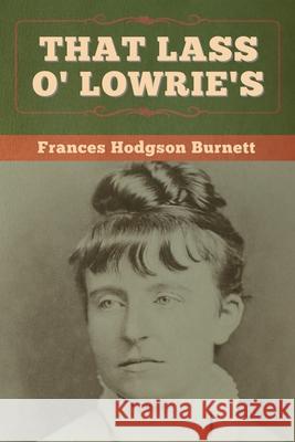 That Lass O' Lowrie's Frances Hodgson Burnett 9781647997571