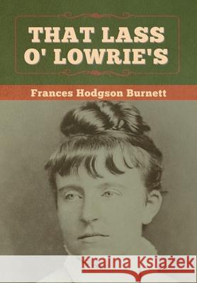 That Lass O' Lowrie's Frances Hodgson Burnett 9781647997588