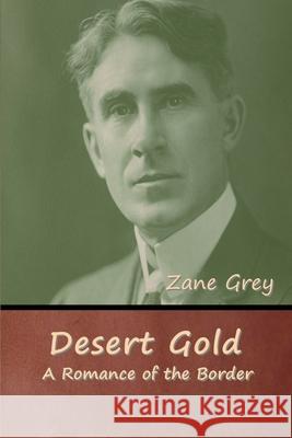 Desert Gold: A Romance of the Border Zane Grey 9781647997694 Bibliotech Press