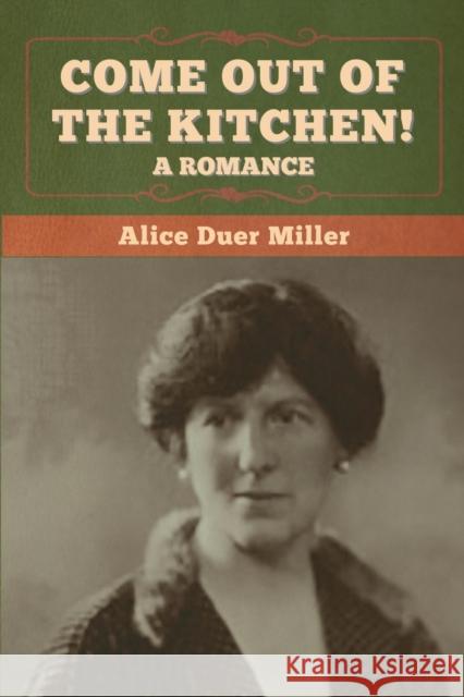 Come Out of the Kitchen! A Romance Alice Duer Miller 9781647997847 Bibliotech Press