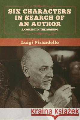 Six Characters in Search of an Author Luigi Pirandello Edward Storer 9781647997885 Bibliotech Press