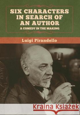 Six Characters in Search of an Author Luigi Pirandello Edward Storer 9781647997892 Bibliotech Press